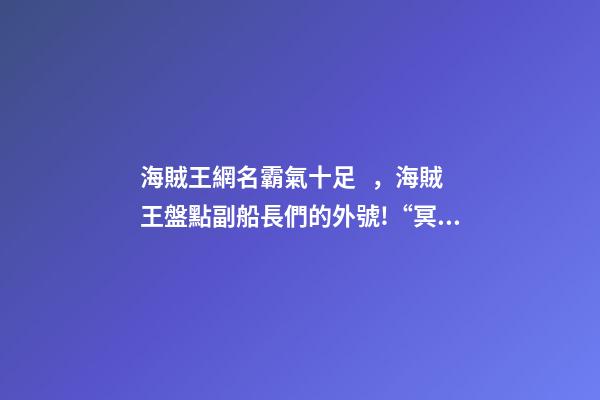 海賊王網名霸氣十足，海賊王盤點副船長們的外號!“冥王”霸氣-第1張-觀點-玄機派